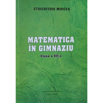 MATEMATICA IN GIMNAZIU. CLASA A VII-A