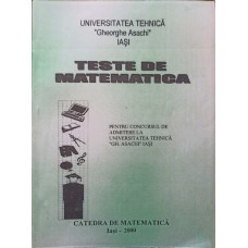 TESTE DE MATEMATICA PENTRU CONCURSUL DE ADMITERE LA UNIVERSITATEA TEHNICA GH. ASACHI, IASI