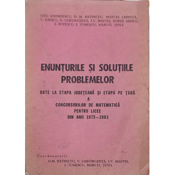 ENUNTURILE SI SOLUTIILE PROBLEMELOR DATE LA ETAPA JUDETEANA SI ETAPA PE TARA A CONCURSURILOR DE MATEMATICA PENTRU LICEE DIN ANII 1975-1983