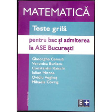 MATEMATICA. TESTE GRILA PENTRU BACALAUREAT SI ADMITEREA LA ASE BUCURESTI