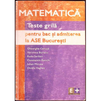 MATEMATICA. TESTE GRILA PENTRU BACALAUREAT SI ADMITEREA LA ASE BUCURESTI