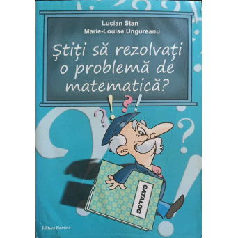 STITI SA REZOLVATI O PROBLEMA DE MATEMATICA? INDRUMARI METODICE PENTRU ABORDAREA DIFERITELOR PROBLEME DIN CICLUL PRIMAR