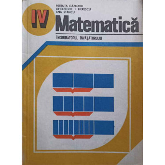 MATEMATICA CLASA A IV-A. INDRUMATORUL INVATATORULUI