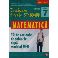 EVALUARE FINALA STANDARD, MATEMATICA. 40 DE VARIANTE DE SUBIECTE DUPA MODELUL MEN. CLASA 7