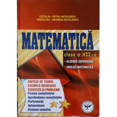 MATEMATICA, CLASA A XII-A. ALGEBRA SUPERIOARA, ANALIZA MATEMATICA