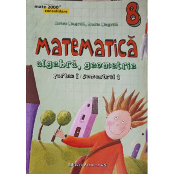 MATEMATICA. ALGEBRA, GEOMETRIE CLASA 8, PARTEA 1, SEMESTRUL 1