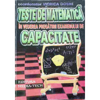 TESTE DE MATEMATICA IN VEDEREA EXAMENULUI DE CAPACITATE TESTE DE MATEMATICA IN VEDEREA EXAMENULUI DE CAPACITATE