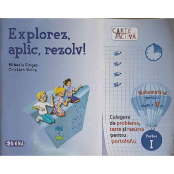 EXPLOREZ, APLIC, REZOLV! MATEMATICA PENTRU CLASA A V-A, PARTEA 1