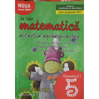 MATEMATICA, ARITMETICA, ALGEBRA, GEOMETRIE, CLASA 5, SEMESTRUL 1 CAIET DE LUCRU