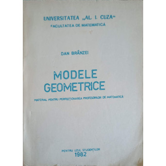 MODELE GEOMETRICE. MATERIAL PENTRU PERFECTIONAREA PROFESORILOR DE MATEMATICA
