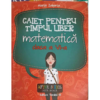 CAIET PENTRU TIMPUL LIBER: MATEMATICA CLASA A VI-A