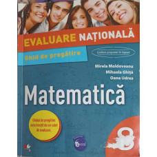 MATEMATICA - GHID DE PREGATIRE. EVALUARE NATIONALA CLASA A 8-A