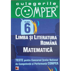 CULEGERILE COMPER CLASA 6: LIMBA SI LITERATURA ROMANA, MATEMATICA