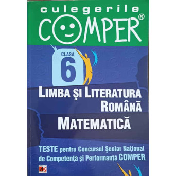CULEGERILE COMPER CLASA 6: LIMBA SI LITERATURA ROMANA, MATEMATICA