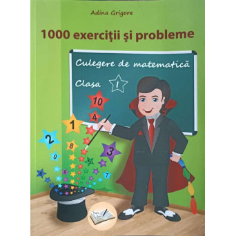 1000 DE EXERCITII SI PROBLEME. CULEGERE DE MATEMATICA CLASA I