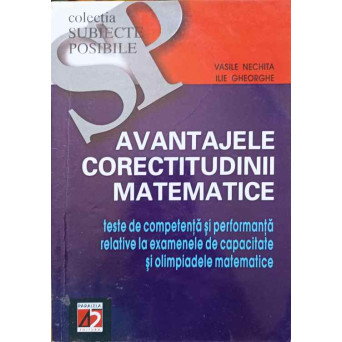AVANTAJELE CORECTITUDINII MATEMATICE. TESTE DE COMPETENTA SI PERFORMANTA RELATIVE LA EXAMENELE DE CAPACITATE SI OLIMPIADELE MATEMATICE