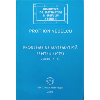 PROBLEME DE MATEMATICA PENTRU LICEU. CLASELE IX-XII