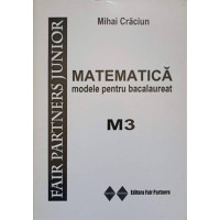MATEMATICA. MODELE PENTRU BACALAUREAT, M3 MATEMATICA. MODELE PENTRU BACALAUREAT, M3