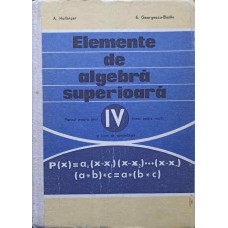 ELEMENTE DE ALGEBRA SUPERIOARA. MANUAL PENTRU ANUL IV LICEU, SECTIA REALA