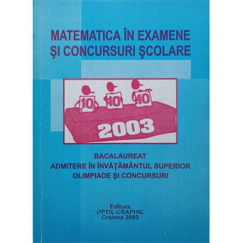 MATEMATICA IN EXAMENE SI CONCURSURI SCOLARE. BACALAUREAT 2003, ADMITERE IN INVATAMANTUL SUPERIOR, OLIMPIADE SI CONCURSURI