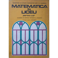 MATEMATICA IN LICEU PARTEA A II-A. CULEGERE DE ARTICOLE METODICE SI STIINTIFICE MATEMATICA IN LICEU PARTEA A II-A. CULEGERE DE ARTICOLE METODICE SI STIINTIFICE