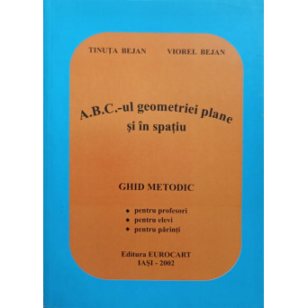 A.B.C.-UL GEOMETRIEI PLANE SI IN SPATIU. GHID METODIC