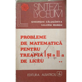 PROBLEME DE MATEMATICA PENTRU TREAPTA I SI A II-A DE LICEU VOL.2