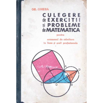 CULEGERE DE EXERCITII SI PROBLEME DE MATEMATICA PENTRU EXAMENUL DE ADMITERE IN LICEE SI SCOLI PROFESIONALE