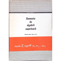 ELEMENTE DE ALGEBRA SUPERIOARA. MANUAL PENTRU CLASA A XI-A
