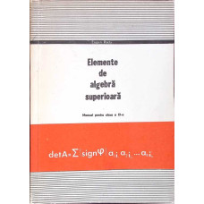 ELEMENTE DE ALGEBRA SUPERIOARA. MANUAL PENTRU CLASA A XI-A