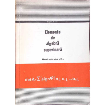 ELEMENTE DE ALGEBRA SUPERIOARA. MANUAL PENTRU CLASA A XI-A