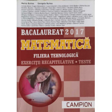 BACALAUREAT 2017, MATEMATICA, FILIERA TEHNOLOGICA. EXERCITII RECAPITULATIVE, TESTE