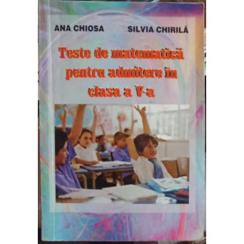 TESTE DE MATEMATICA PENTRU ADMITERE IN CLASA A V-A