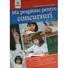 MA PREGATESC PENTRU CONCURSURI. MATEMATICA PENTRU CLASELE I SI A II-A