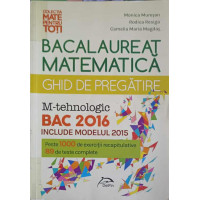 MATEMATICA BACALAUREAT, GHID DE PREGATIRE 2016 M-TEHNOLOGIC MATEMATICA BACALAUREAT, GHID DE PREGATIRE 2016 M-TEHNOLOGIC