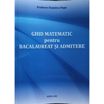 GHID MATEMATIC PENTRU BACALAUREAT SI ADMITERE. PREGATIRE RAPIDA (SUBIECTE SI REZOLVARI)
