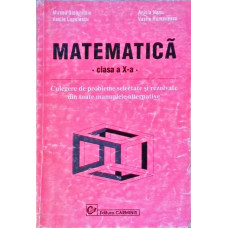 MATEMATICA, CLASA A X-A. CULEGERE DE PROBLEME SELECTATE SI REZOLVATE DIN TOATE MANUALELE ALTERNATIVE