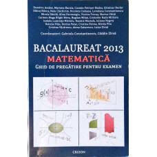 BACALAUREAT 2013, MATEMATICA. GHID DE PREGATIRE PENTRU EXAMEN