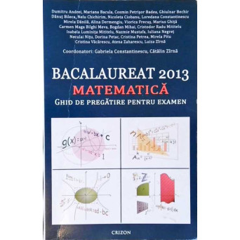 BACALAUREAT 2013, MATEMATICA. GHID DE PREGATIRE PENTRU EXAMEN
