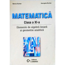 MATEMATICA. ELEMENTE DE ALGEBRA LINIARA SI GEOMETRIE ANALITICA. CLASA A XI-A