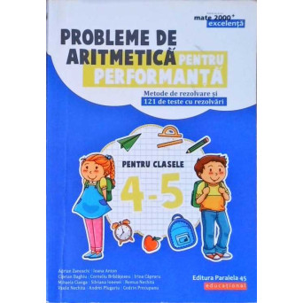 PROBLEME DE ARITMETICA PENTRU PERFORMANTA. METODE DE REZOLVARE SI 121 DE TESTE CU REZOLVARI PENTRU CLASELE 4-5