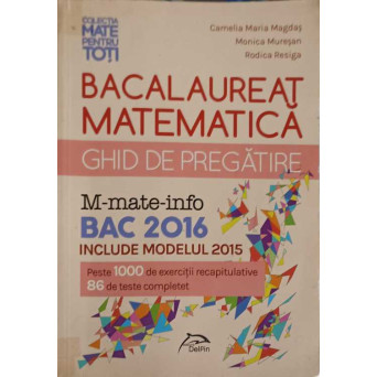 BACALAUREAT MATEMATICA. GHID DE PREGATIRE BAC 2016 - M-MATE-INFO