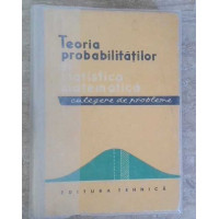 TEORIA PROBABILITATILOR SI STATISTICA MATEMATICA. CULEGERE DE PROBLEME TEORIA PROBABILITATILOR SI STATISTICA MATEMATICA. CULEGERE DE PROBLEME