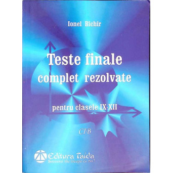 TESTE FINALE COMPLET REZOLVATE PENTRU CLASELE IX-XII