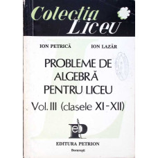 PROBLEME DE ALGEBRA PENTRU LICEU VOL.3 CLASELE XI-XII