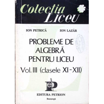 PROBLEME DE ALGEBRA PENTRU LICEU VOL.3 CLASELE XI-XII