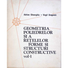 GEOMETRIA POLIEDRELOR SI A RETELELOR FORME SI STRUCTURI CONSTRUCTIVE VOL.1