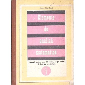 ELEMENTE DE ANALIZA MATEMATICA, MANUAL PENTRU ANUL IV LICEU