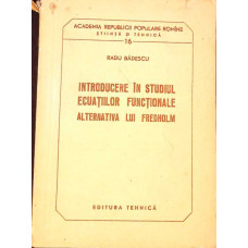 INTRODUCERE IN STUDIUL ECUATIILOR FUNCTIONALE. ALTERNATIVA LUI FREDHOLM