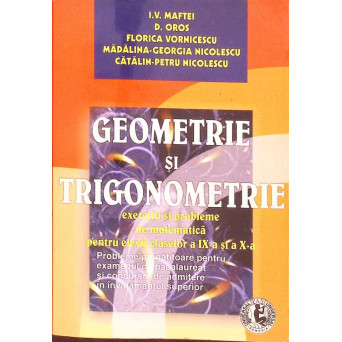 GEOMETRIE SI TRIGONOMETRIE, EXERCITII SI PROBLEME DE MATEMATICA PENRU ELEVII CLASELOR A IX-A SI A X-A